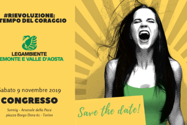 #RIEVOLUZIONE: il tempo del coraggio. Legambiente a Congresso Invito congresso Legambiente Piemonte e Valle d'Aosta - 9 novembre 2019
